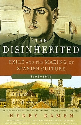 The Disinherited: Exile and the Making of Spanish Culture, 1492-1975 by Kamen, Henry