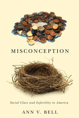 Misconception: Social Class and Infertility in America by Bell, Ann V.