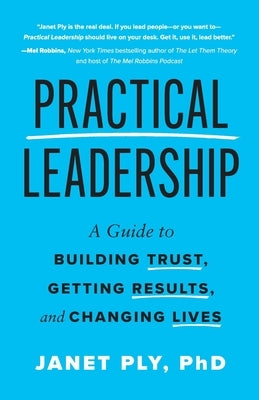 Practical Leadership: A Guide to Building Trust, Getting Results, and Changing Lives by Ply, Janet