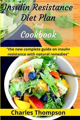 Insulin Resistance Diet Plan And Cookbook: the new complete guide to cure, treat insulin resistance with natural remedies. Lose Weight, Manage PCOS, a by Thompson, Charles