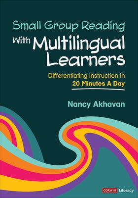 Small Group Reading with Multilingual Learners: Differentiating Instruction in 20 Minutes a Day by Akhavan, Nancy