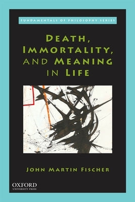 Death, Immortality, and Meaning in Life by Fischer, John Martin