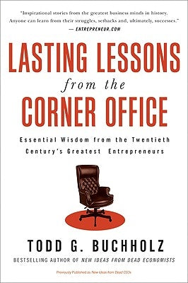 Lasting Lessons from the Corner Office: Essential Wisdom from the Twentieth Century's Greatest Entrepreneurs by Buchholz, Todd G.