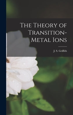 The Theory of Transition-metal Ions by Griffith, J. S. (John Stanley)