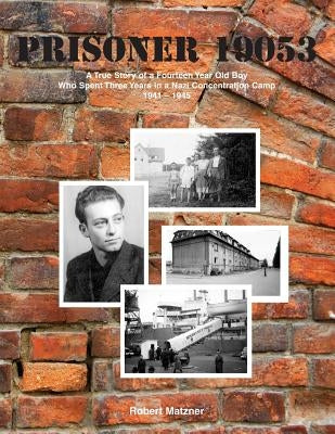Prisoner 19053: A True Story of a Fourteen Year Old Boy Who Spent Three Years in a Nazi by Matzner, Robert