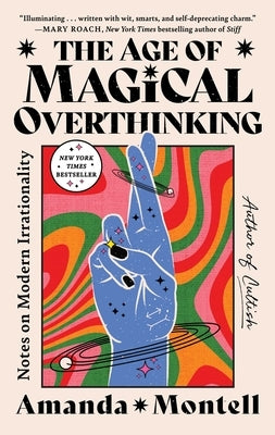 The Age of Magical Overthinking: Notes on Modern Irrationality by Montell, Amanda