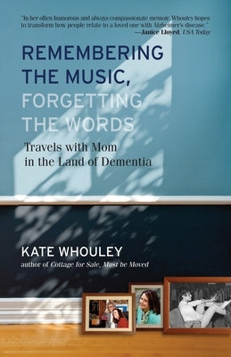 Remembering the Music, Forgetting the Words: Travels with Mom in the Land of Dementia by Whouley, Kate