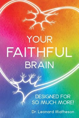 Your Faithful Brain: Designed for so Much More! by Matheson, Leonard