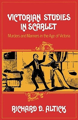 Victorian Studies in Scarlet: Murders and Manners in the Age of Victoria by Altick, Richard D.