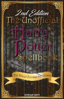 The Unofficial Harry Potter Spellbook (2nd Edition): The Wand Chooses the Wizard by Levy, Duncan