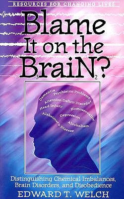 Blame It on the Brain?: Distinguishing Chemical Imbalances, Brain Disorders, and Disobedience by Welch, Edward T.