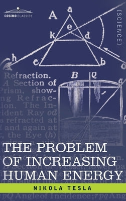 Problem of Increasing Human Energy: With Special Reference to the Harnessing of the Sun's Energy by Tesla, Nikola