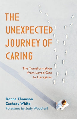 The Unexpected Journey of Caring: The Transformation from Loved One to Caregiver by Thomson, Donna