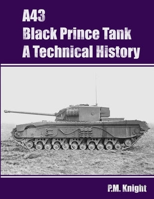 A43 Black Prince Tank A Technical History by Knight, P. M.