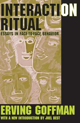 Interaction Ritual: Essays in Face-to-Face Behavior by Goffman, Erving
