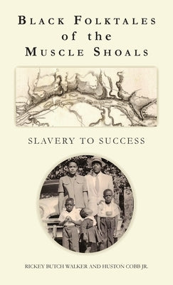 Black Folktales of the Muscle Shoals - Slavery to Success by Walker, Rickey Butch