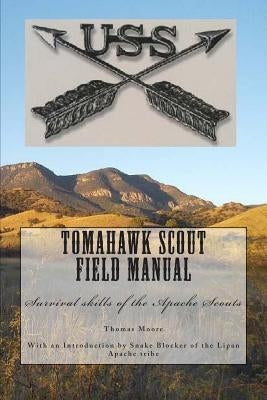 Tomahawk scout Field Manual: Survival skills of the Apache Scouts by Moore, Thomas D.