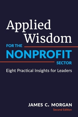 Applied Wisdom for the Nonprofit Sector: Eight Practical Insights for Leaders by Morgan, James C.