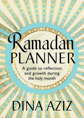 Ramadan Planner: A Guide to Reflection and Growth During the Holy Month by Aziz, Dina