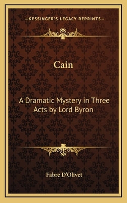 Cain: A Dramatic Mystery in Three Acts by Lord Byron by D'Olivet, Fabre