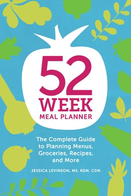 52-Week Meal Planner: The Complete Guide to Planning Menus, Groceries, Recipes, and More by Levinson, Jessica