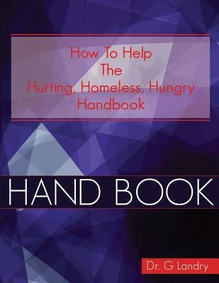 How To Help Handbook: Hurting Homeless Hungry by Landry, G.