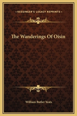 The Wanderings of Oisin by Yeats, William Butler