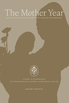The Mother Year: A guide to matrescence, the transformative journey of becoming a mother by Scaffidi, Chelsey