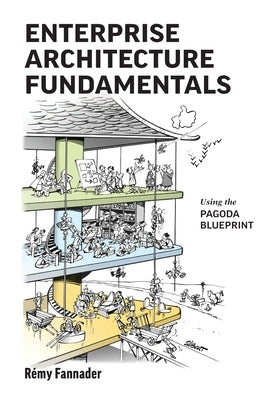 Enterprise Architecture Fundamentals: Using the Pagoda Blueprint by Fannader, R&#195;&#169;my