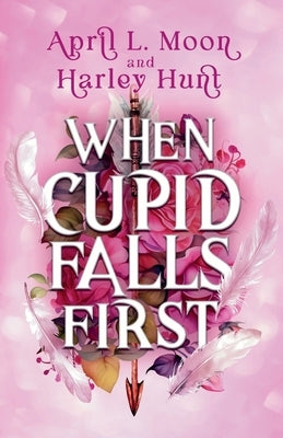When Cupid Falls First by Moon, April L.