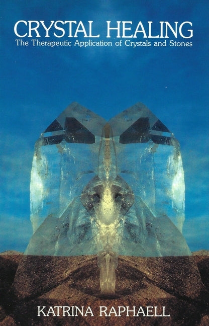 Crystal Healing: Applying the Therapeutic Properties of Crystals and Stones by Raphaell, Katrina