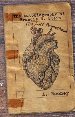 The Autobiography of Francis N. Stein: The Last Promethean by Rooney, A.