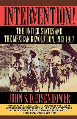 Intervention: The United States and the Mexican Revolution, 1913-1917 by Eisenhower, John S. D.