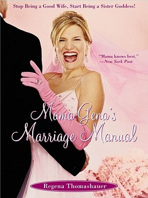 Mama Gena's Marriage Manual: Stop Being a Good Wife, Start Being a Sister Goddess! by Thomashauer, Regena