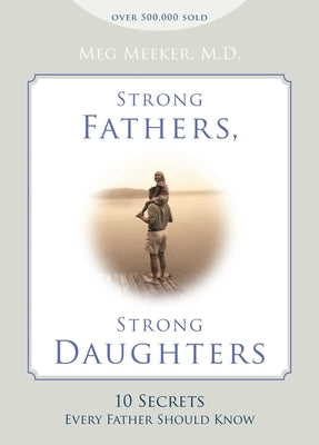Strong Fathers, Strong Daughters: 10 Secrets Every Father Should Know by Meeker, Meg