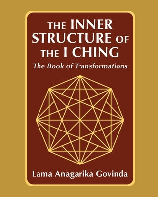 The inner structure of the I ching, the Book of transformations by Govinda, Lama Anagarika