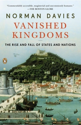 Vanished Kingdoms: The Rise and Fall of States and Nations by Davies, Norman