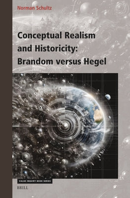 Conceptual Realism and Historicity: Brandom Versus Hegel by Schultz, Norman
