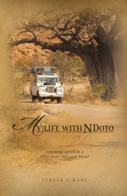 My Life with Ndoto: Exploring Africa in a Forty-Year-Old Land Rover by O'Kane, Teresa