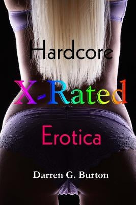 X-Rated Hardcore Erotica by Burton, Darren G.