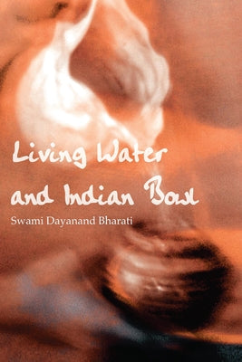 Living Water and Indian Bowl: An Analysis of Christian Failings in Communicating Christ to Hindus, with Suggestions Towards Improvements by Bharati, Swami Dayanand