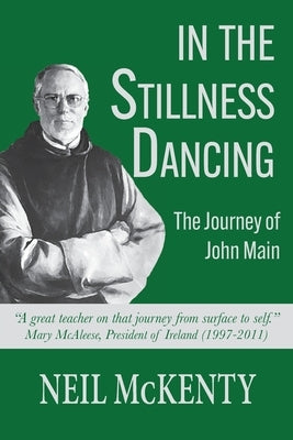 In The Stillness Dancing: The Journey of John Main by McKenty, Neil