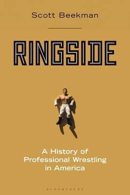 Ringside: A History of Professional Wrestling in America by Beekman, Scott