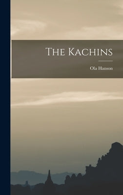 The Kachins by Hanson, Ola