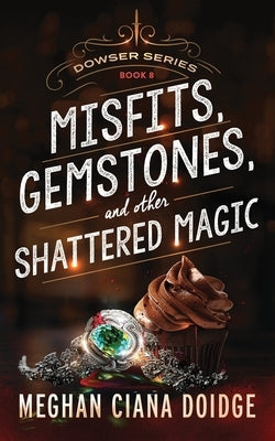 Misfits, Gemstones, and Other Shattered Magic (Dowser 8) by Doidge, Meghan Ciana