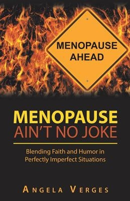 Menopause Ain't No Joke: Blending Faith and Humor in Perfectly Imperfect Situations by Verges, Angela