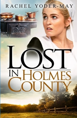 Lost in Holmes County: Amish Romance Mystery by Yoder-May, Rachel