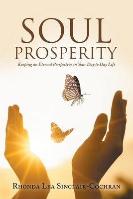 Soul Prosperity: Keeping an Eternal Perspective in Your Day to Day Life by Sinclair-Cochran, Rhonda Lea