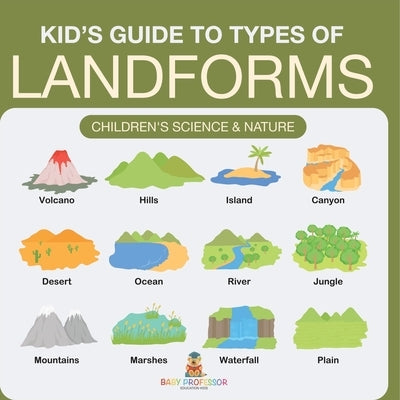 Kid s Guide to Types of Landforms - Children's Science & Nature by Baby Professor