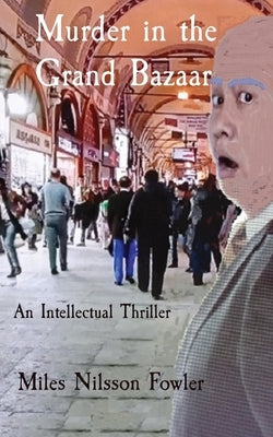 Murder in the Grand Bazaar: An Intellectual Thriller by Fowler, Miles Nilsson